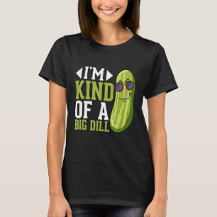 I m Kind of a big Dill Pickles Costumes Pickle T-Shirt