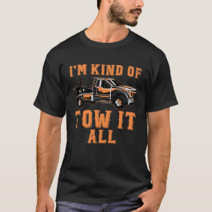 I m Kind Of Tow It All Tow Truck Driver Wrecker T T-Shirt