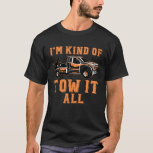 I m Kind Of Tow It All Tow Truck Driver Wrecker T T-Shirt