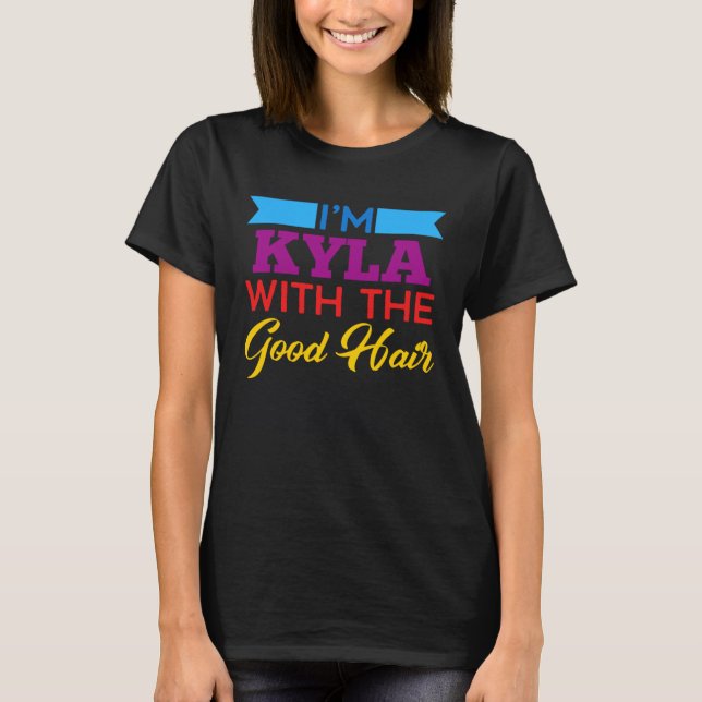 I m Kyla With The Good Hair T-Shirt (Front)
