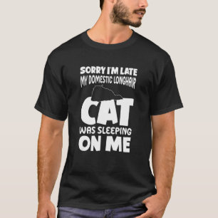 I M Late My Cat Was Sleeping On Me Domestic Longha T-Shirt