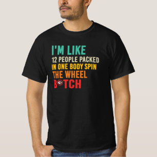 I’m Like 12 People Funny Spin Wheel Quote T-Shirt