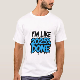 I’m Like 2025% Done | Funny Meme T-Shirt 👕✨