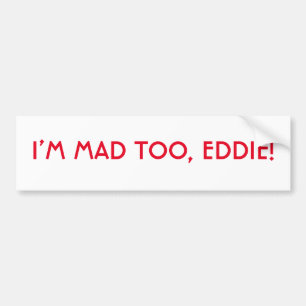 I’m Mad Too Eddie Bumper Sticker