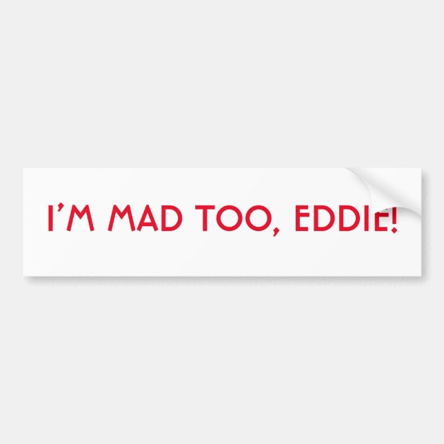 I’m Mad Too Eddie Bumper Sticker (Front)