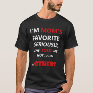 I m Mom s Favorite Seriously She Told me Not To Te T-Shirt