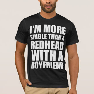 I’m more single than a redhead with a boyfriend T-Shirt