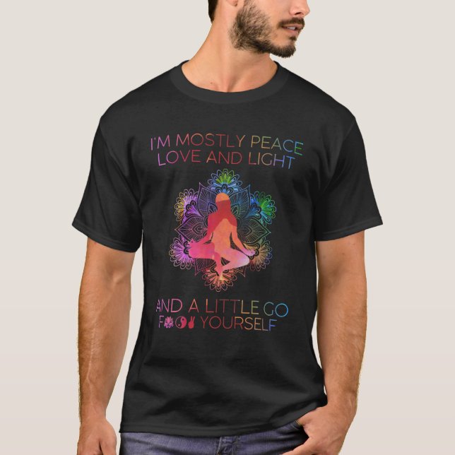 I m Mostly Peace Love And Light A Little Go Yoga T-Shirt (Front)