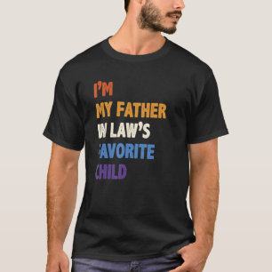 I m My Father in Law s Favourite Child Father s D T-Shirt