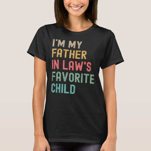 I m My Father in Laws Favourite Child Family Fathe T-Shirt (Front)