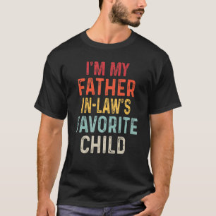 I m My Father In Laws Favourite Child Father s Da T-Shirt