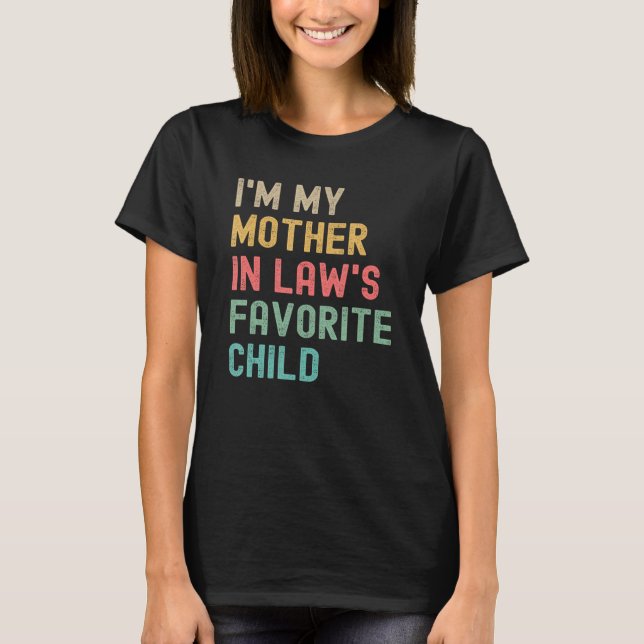 I m My Mother In Laws Favorite Child Mothers Day J T-Shirt (Front)