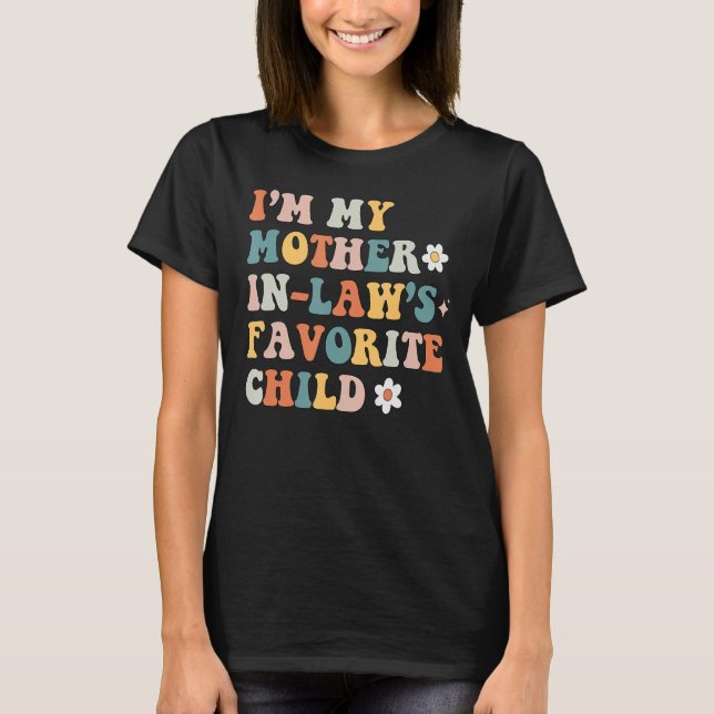 I m My Mother In Laws Favourite Child Family Mothe T-Shirt (Front)