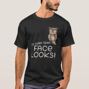 I m Nicer Than My Face Looks   Owl  3 T-Shirt