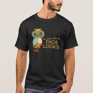 I m Nicer Than My Face Looks   Owl  4 T-Shirt
