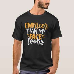 I m Nicer Than My Face Looks T-Shirt