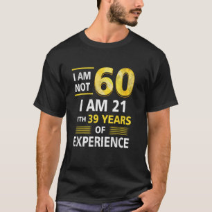 I 'm Not 60 Year Old I'M 21 & 39 Years Experience  T-Shirt