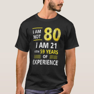I 'm Not 80 Year Old I'm 21 & 59 Years Experience T-Shirt