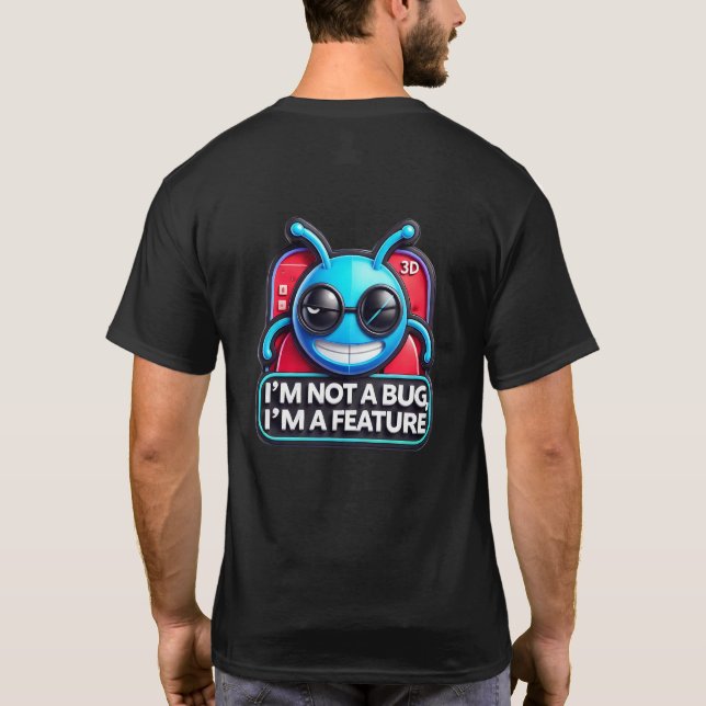 I’m Not a Bug, I’m a Feature T-Shirt (Back)