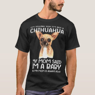 I M Not A Chihuahua My Mum Said I M A Baby T-Shirt