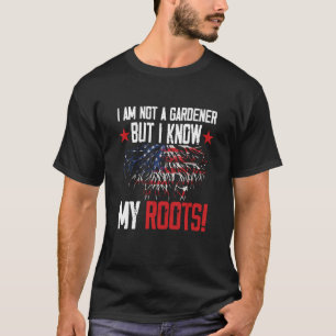 i´m not a gardener but I know my roots American US T-Shirt