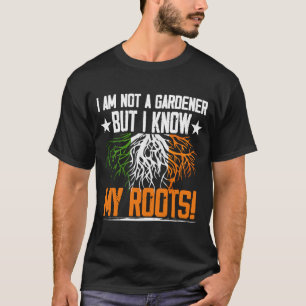 i´m not a gardener but I know my roots Irish Irela T-Shirt