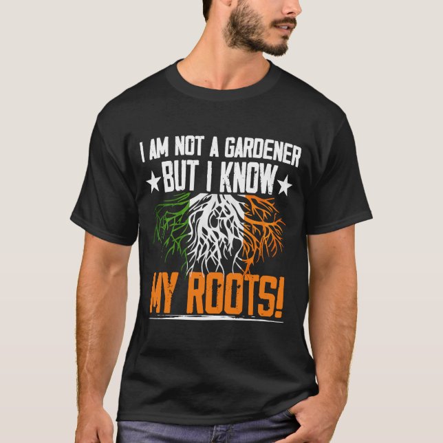 i´m not a gardener but I know my roots Irish Irela T-Shirt (Front)