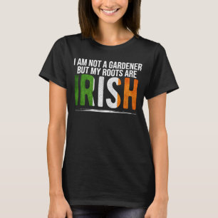 I´m not a gardener but my roots are irish st patri T-Shirt