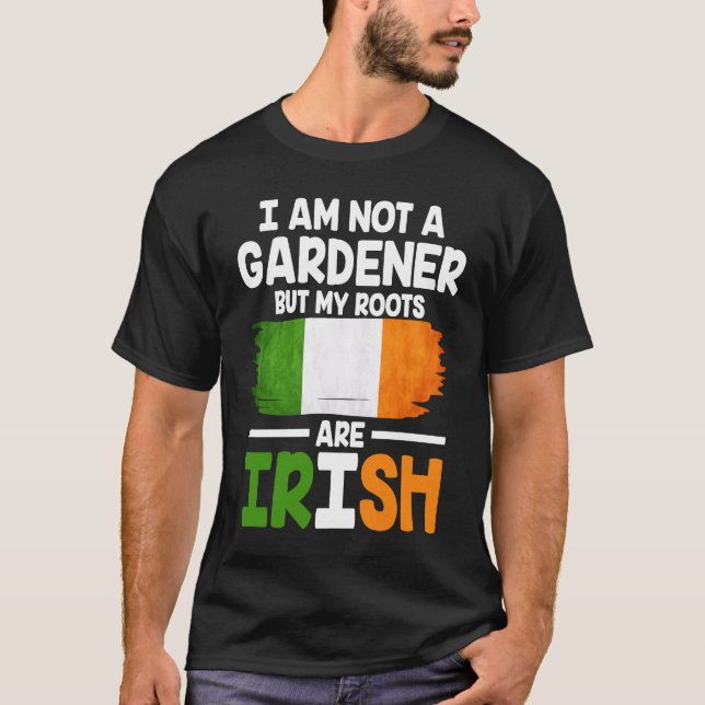 I´m not a gardener but my roots are irish st patri T-Shirt (Front)