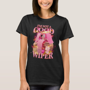 I_m Not A Good Wiper Funny Adult Humour Meme Trend T-Shirt