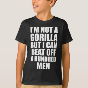 I’m Not A Gorilla But I Can Beat Off 100 Men Funny T-Shirt
