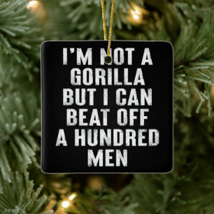 I’m Not A Gorilla But I Can Beat Off A Hundred Men Ceramic Ornament