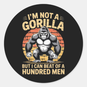 I’m Not A Gorilla But I Can Beat Off A Hundred Men Classic Round Sticker
