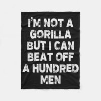 I’m Not A Gorilla But I Can Beat Off A Hundred Men