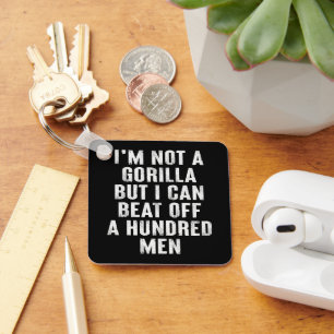 I’m Not A Gorilla But I Can Beat Off A Hundred Men Key Ring