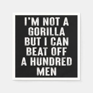 I’m Not A Gorilla But I Can Beat Off A Hundred Men Napkin