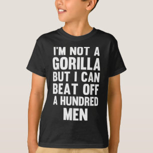 I’m Not A Gorilla But I Can Beat Off A Hundred Men T-Shirt