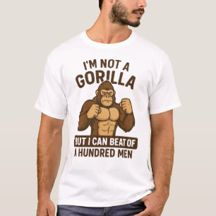 I’m Not A Gorilla But I Can Beat Off A Hundred Men T-Shirt
