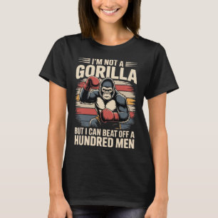 I’m Not A Gorilla But I Can Beat Off A Hundred Men T-Shirt