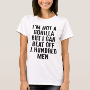 I’m Not A Gorilla But I Can Beat Off A Hundred Men T-Shirt