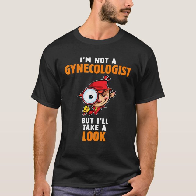 I m Not A Gynaecologist But I ll Take A Look Funny T-Shirt (Front)