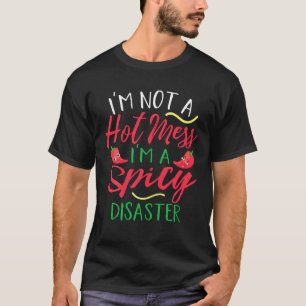 I m Not a Hot Mess I Am a Spicy Disaster Funny Chi T-Shirt