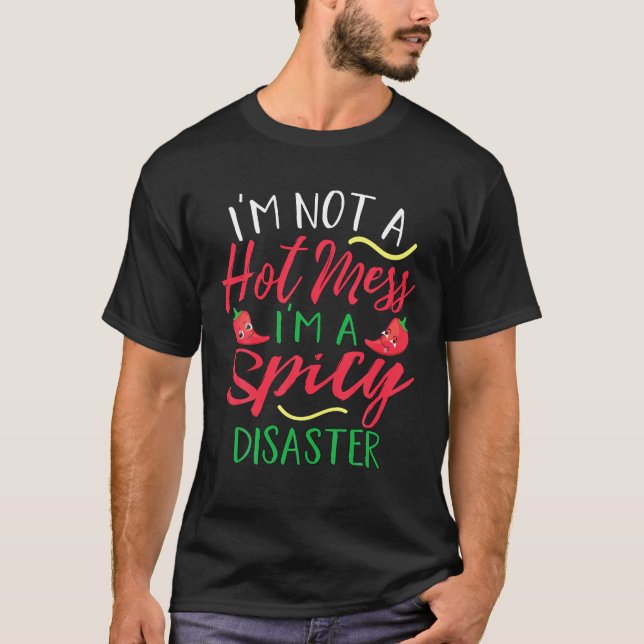 I m Not a Hot Mess I Am a Spicy Disaster Funny Chi T-Shirt (Front)