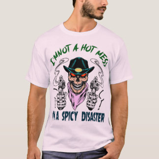 I’m Not a Hot Mess I’m a Spicy Disaster T-Shirt