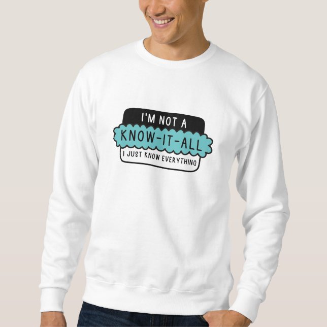 I’m Not A Know-It-All Sweatshirt (Front)