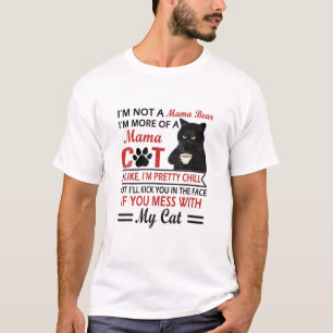 I’M Not A Mama Bear I’M More Of A Mama Cat Like I’ T-Shirt