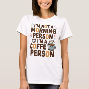 I’m Not a Morning Person. I’m a Coffee Person T-Shirt