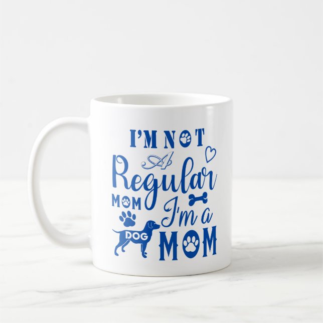 I’m Not a Regular Mom I’m a Dog Mom Mug – Funny  (Left)