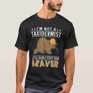 I m Not A Taxidermist But I Will Gladly Stuff Your T-Shirt