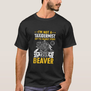 I m Not A Taxidermist Funny Hunting Beaver Riffle  T-Shirt